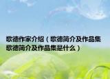 歌德作家介紹（歌德簡介及作品集 歌德簡介及作品集是什么）