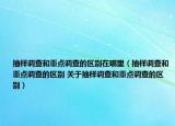 抽樣調(diào)查和重點(diǎn)調(diào)查的區(qū)別在哪里（抽樣調(diào)查和重點(diǎn)調(diào)查的區(qū)別 關(guān)于抽樣調(diào)查和重點(diǎn)調(diào)查的區(qū)別）