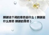 酬謝這個詞的意思是什么（酬謝是什么意思 酬謝的意思）