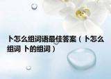 卜怎么組詞語(yǔ)最佳答案（卜怎么組詞 卜的組詞）