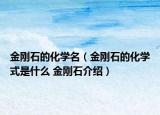 金剛石的化學名（金剛石的化學式是什么 金剛石介紹）