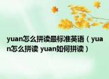 yuan怎么拼讀最標(biāo)準(zhǔn)英語(yǔ)（yuan怎么拼讀 yuan如何拼讀）