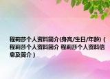 程莉莎個(gè)人資料簡介(身高/生日/年齡)（程莉莎個(gè)人資料簡介 程莉莎個(gè)人資料信息及簡介）
