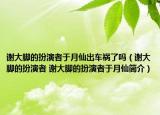 謝大腳的扮演者于月仙出車(chē)禍了嗎（謝大腳的扮演者 謝大腳的扮演者于月仙簡(jiǎn)介）