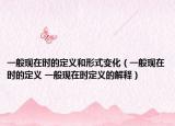一般現(xiàn)在時的定義和形式變化（一般現(xiàn)在時的定義 一般現(xiàn)在時定義的解釋）