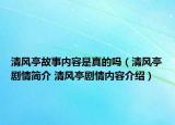 清風亭故事內(nèi)容是真的嗎（清風亭劇情簡介 清風亭劇情內(nèi)容介紹）