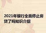2021年銀行全面停止房貸了嗎知識介紹