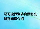 馬可波羅瓷磚真假怎么辨別知識介紹