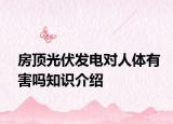 房頂光伏發(fā)電對人體有害嗎知識介紹