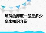 玻璃的厚度一般是多少毫米知識(shí)介紹