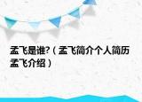 孟飛是誰(shuí)?（孟飛簡(jiǎn)介個(gè)人簡(jiǎn)歷 孟飛介紹）