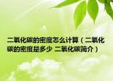 二氧化碳的密度怎么計算（二氧化碳的密度是多少 二氧化碳簡介）
