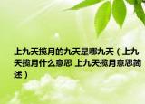 上九天攬?jiān)碌木盘焓悄木盘欤ㄉ暇盘鞌堅(jiān)率裁匆馑?上九天攬?jiān)乱馑己喪觯? /></span></a>
                        <h2><a  title=