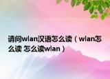 請問wlan漢語怎么讀（wlan怎么讀 怎么讀wlan）