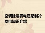 空調(diào)除濕費(fèi)電還是制冷費(fèi)電知識(shí)介紹