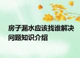 房子漏水應(yīng)該找誰(shuí)解決問(wèn)題知識(shí)介紹