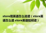 store用英語怎么說讀（store英語怎么讀 store英語如何讀）