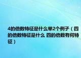 4的倍數(shù)特征是什么舉2個例子（四的倍數(shù)特征是什么 四的倍數(shù)有何特征）