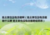 地主家也沒有余糧?。ǖ刂骷乙矝]有余糧是什么梗 地主家也沒有余糧是啥意思）