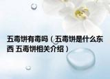 五毒餅有毒嗎（五毒餅是什么東西 五毒餅相關(guān)介紹）