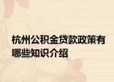 杭州公積金貸款政策有哪些知識(shí)介紹