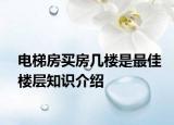 電梯房買房幾樓是最佳樓層知識(shí)介紹