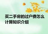 買二手房的過(guò)戶費(fèi)怎么計(jì)算知識(shí)介紹