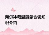 海爾冰箱溫度怎么調(diào)知識介紹