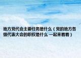地方黨代會(huì)主要任務(wù)是什么（黨的地方各級(jí)代表大會(huì)的職權(quán)是什么 一起來(lái)看看）