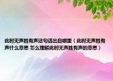 此時無聲勝有聲這句話出自哪里（此時無聲勝有聲什么意思 怎么理解此時無聲勝有聲的意思）