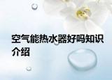 空氣能熱水器好嗎知識介紹