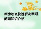 新房怎么快速解決甲醛問題知識介紹