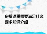 房貸退稅需要滿(mǎn)足什么要求知識(shí)介紹