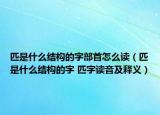 匹是什么結(jié)構(gòu)的字部首怎么讀（匹是什么結(jié)構(gòu)的字 匹字讀音及釋義）