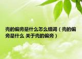 殼的偏旁是什么怎么組詞（殼的偏旁是什么 關于殼的偏旁）