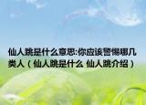 仙人跳是什么意思:你應(yīng)該警惕哪幾類(lèi)人（仙人跳是什么 仙人跳介紹）
