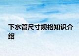 下水管尺寸規(guī)格知識(shí)介紹