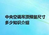 中央空調(diào)吊頂預(yù)留尺寸多少知識介紹