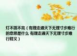 燈不撥不亮（有理走遍天下無(wú)理寸步難行的意思是什么 有理走遍天下無(wú)理寸步難行釋義）