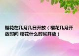 櫻花在幾月幾日開(kāi)放（櫻花幾月開(kāi)放時(shí)間 櫻花什么時(shí)候開(kāi)放）