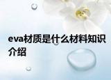 eva材質(zhì)是什么材料知識(shí)介紹