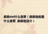 麻麻dei什么意思（麻麻地啦是什么意思  麻麻地簡(jiǎn)介）