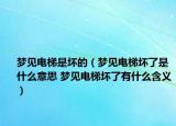 夢見電梯是壞的（夢見電梯壞了是什么意思 夢見電梯壞了有什么含義）