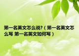 第一名英文怎么說(shuō)?（第一名英文怎么寫(xiě) 第一名英文如何寫(xiě)）