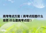 高考考點方案（高考點招是什么意思 什么是高考點招）