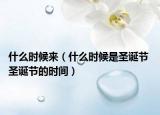 什么時候來（什么時候是圣誕節(jié) 圣誕節(jié)的時間）