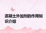 混凝土外加劑的作用知識介紹