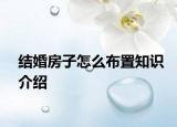 結(jié)婚房子怎么布置知識介紹