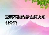 空調(diào)不制熱怎么解決知識介紹
