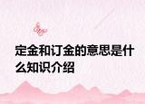 定金和訂金的意思是什么知識介紹
